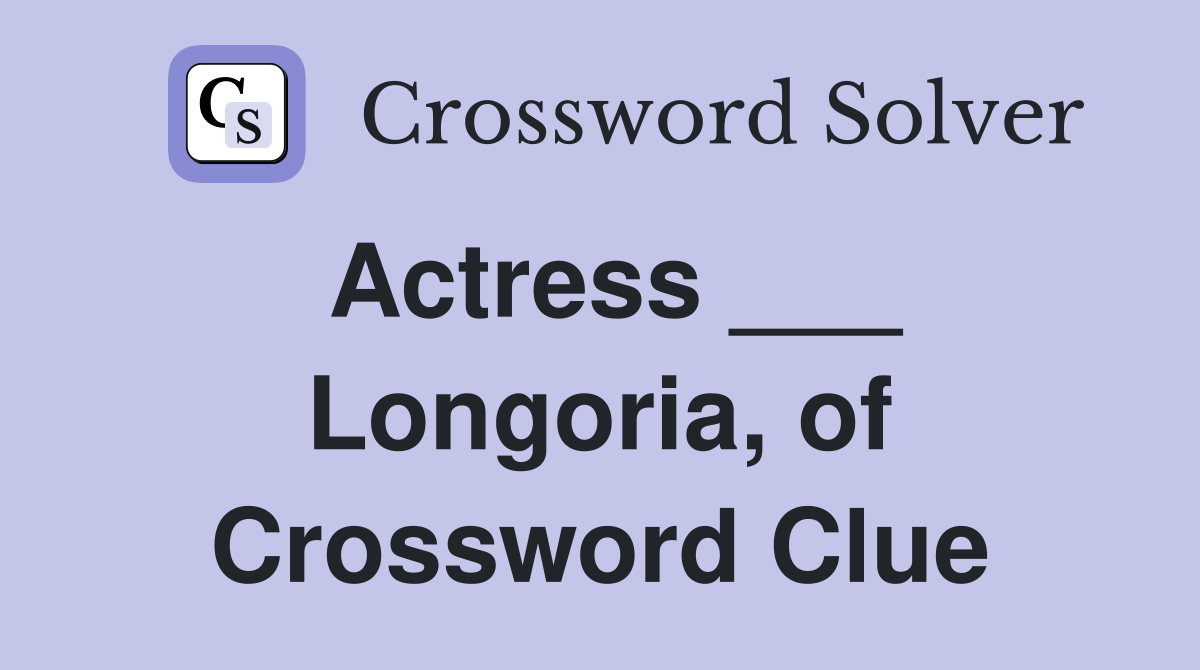 Actress Longoria of Desperate Housewives fame Crossword Clue